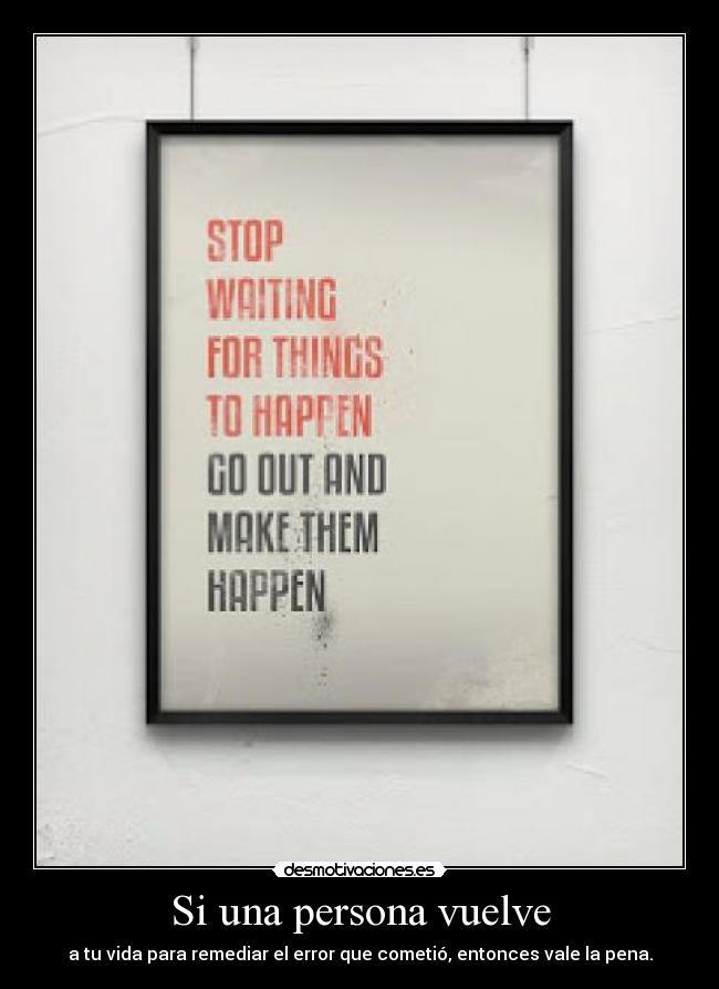 Si una persona vuelve - a tu vida para remediar el error que cometió, entonces vale la pena.