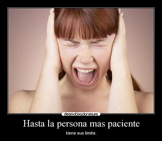 Hasta la persona mas paciente - 