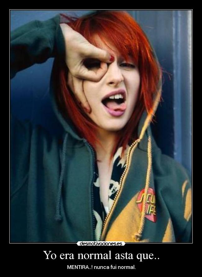 Yo era normal asta que.. - MENTIRA..! nunca fui normal.