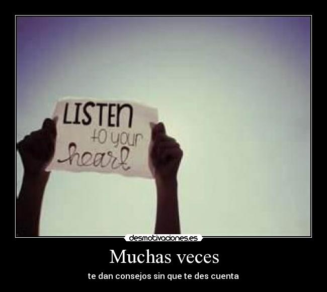 Muchas veces - te dan consejos sin que te des cuenta