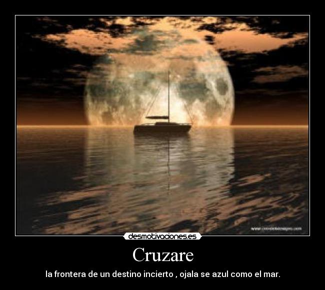 Cruzare - la frontera de un destino incierto , ojala se azul como el mar.