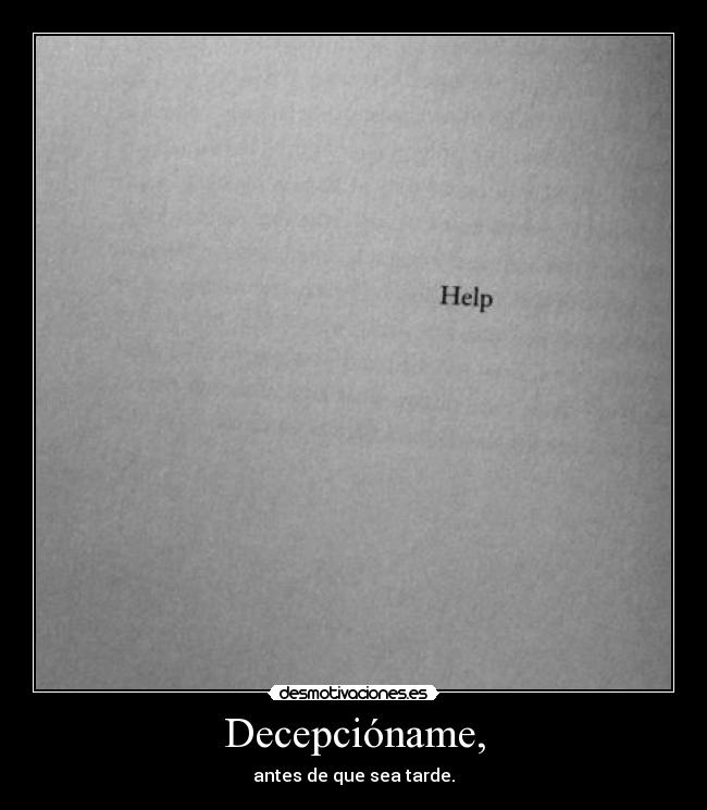 Decepcióname, - antes de que sea tarde.