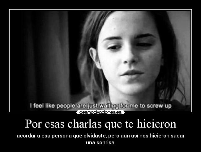 Por esas charlas que te hicieron -