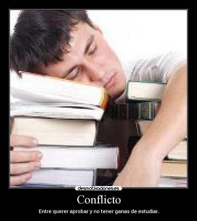 Conflicto - Entre querer aprobar y no tener ganas de estudiar.