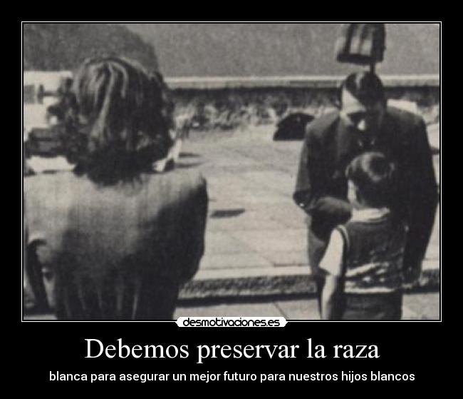 Debemos preservar la raza -
