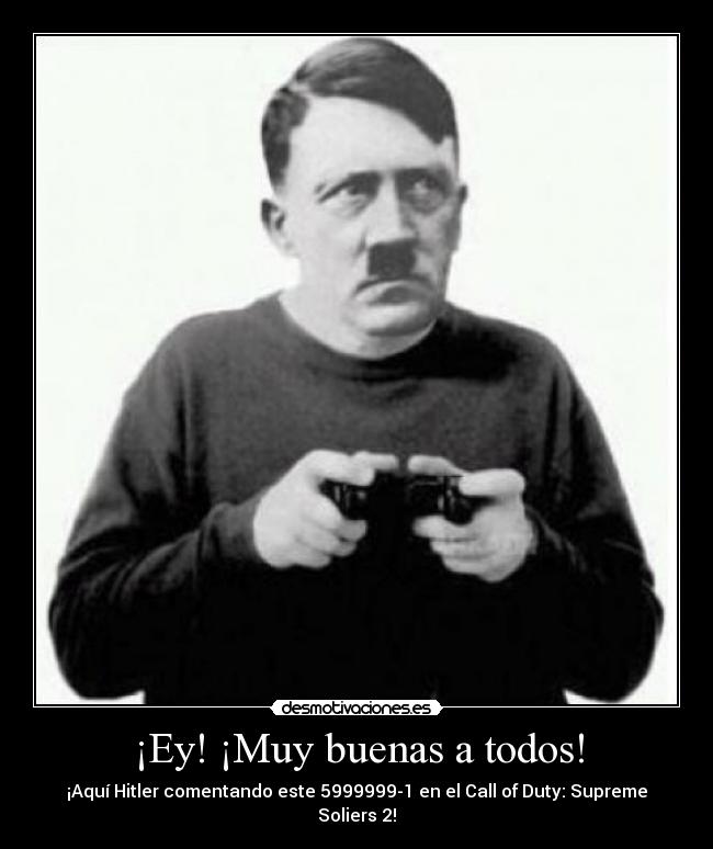 ¡Ey! ¡Muy buenas a todos! - ¡Aquí Hitler comentando este 5999999-1 en el Call of Duty: Supreme Soliers 2!