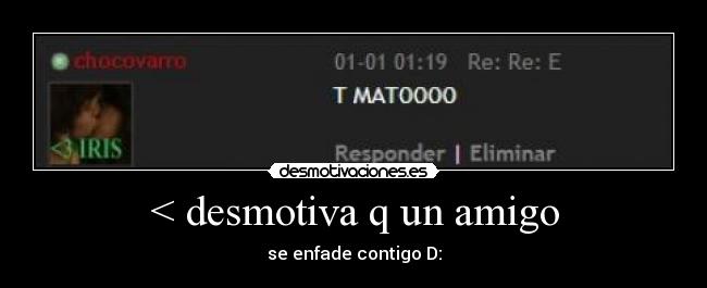 < desmotiva q un amigo - se enfade contigo D: