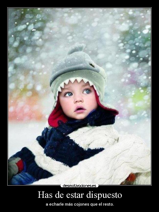 Has de estar dispuesto -