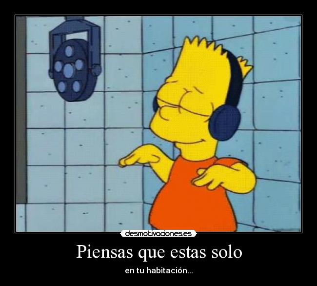 Piensas que estas solo - 