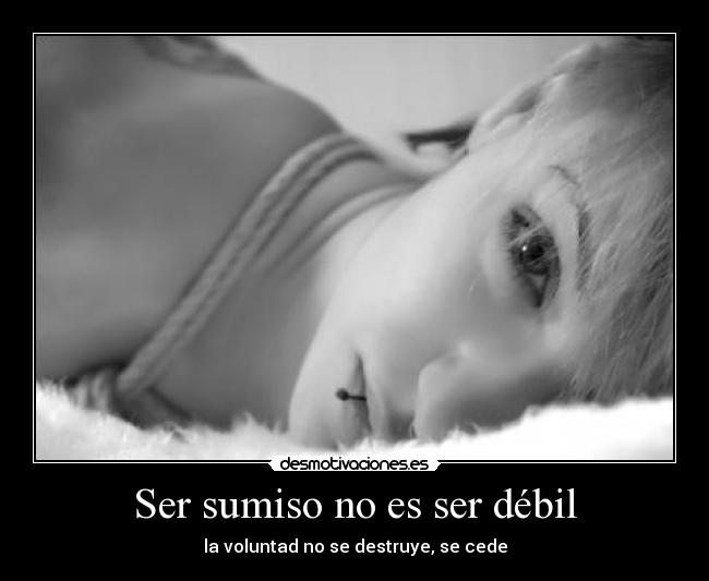 Ser sumiso no es ser débil - 