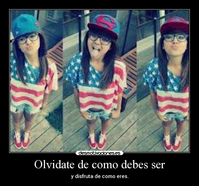 Olvidate de como debes ser -