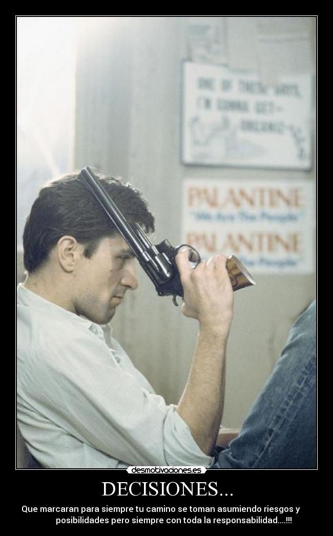 DECISIONES... - Que marcaran para siempre tu camino se toman asumiendo riesgos y
posibilidades pero siempre con toda la responsabilidad....!!!