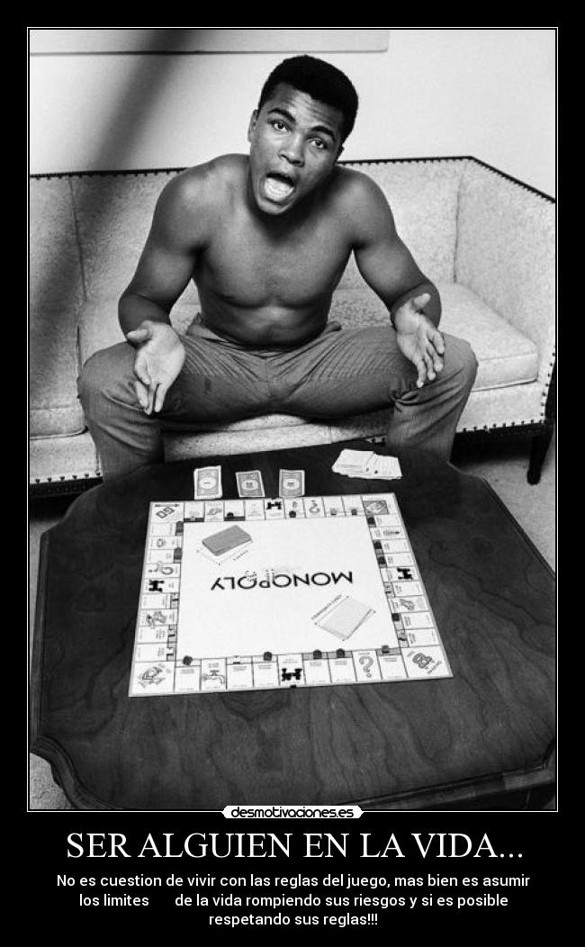 SER ALGUIEN EN LA VIDA... - No es cuestion de vivir con las reglas del juego, mas bien es asumir
los limites de la vida rompiendo sus riesgos y si es posible
respetando sus reglas!!!