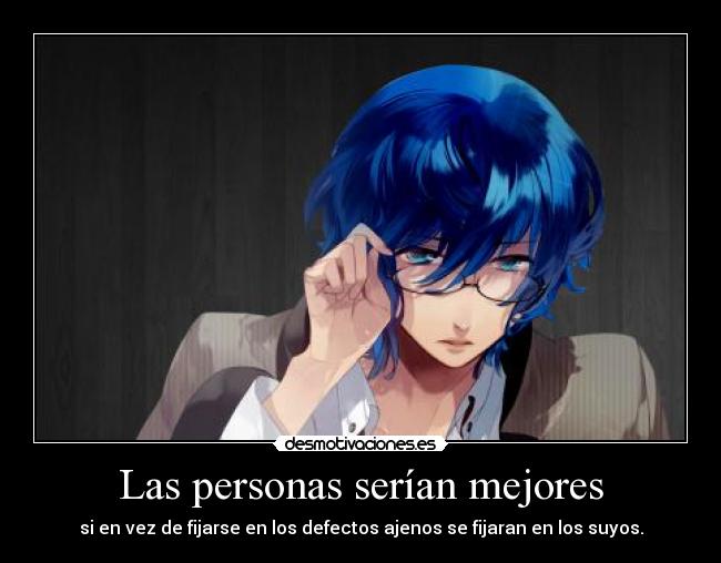 Las personas serían mejores - si en vez de fijarse en los defectos ajenos se fijaran en los suyos.