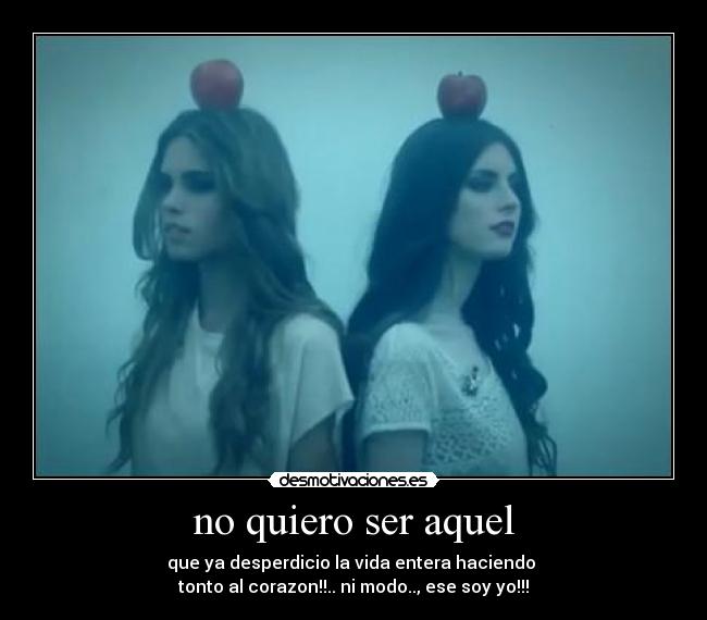 no quiero ser aquel -