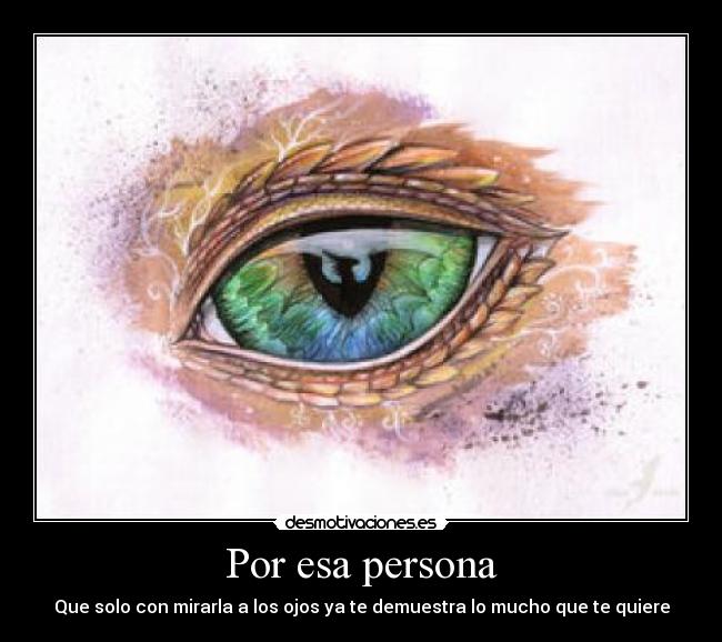 Por esa persona - Que solo con mirarla a los ojos ya te demuestra lo mucho que te quiere