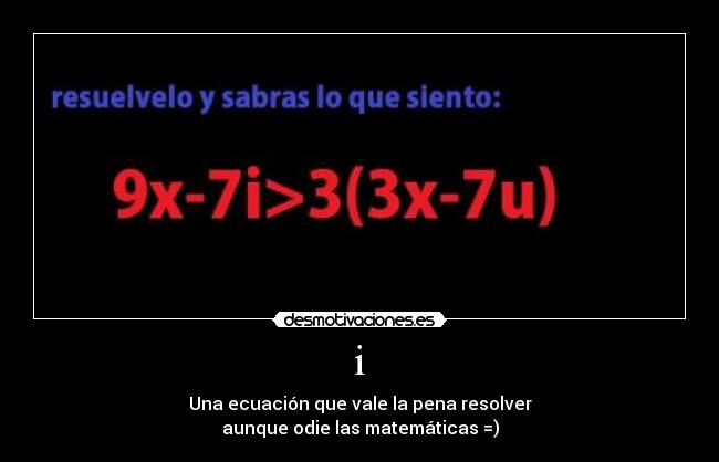i - Una ecuación que vale la pena resolver
aunque odie las matemáticas =)