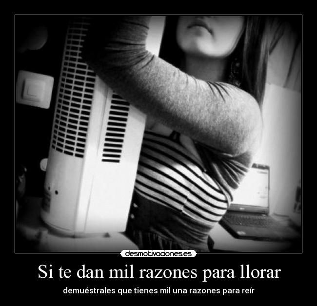 Si te dan mil razones para llorar - 