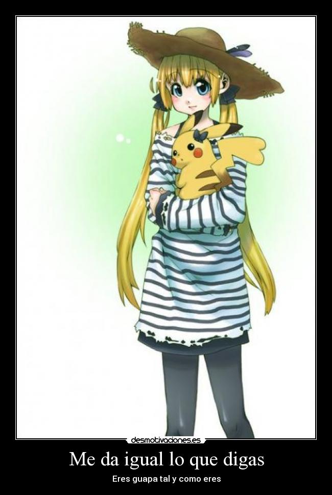 Me da igual lo que digas - Eres guapa tal y como eres