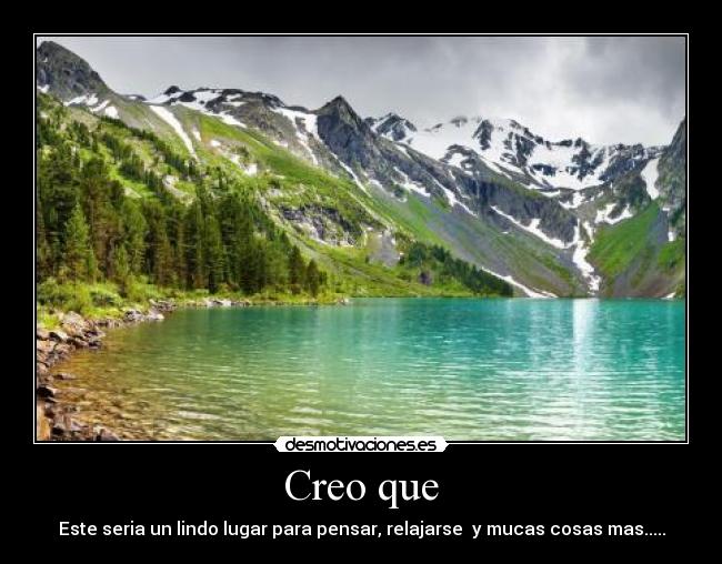 Creo que - Este seria un lindo lugar para pensar, relajarse y mucas cosas mas.....