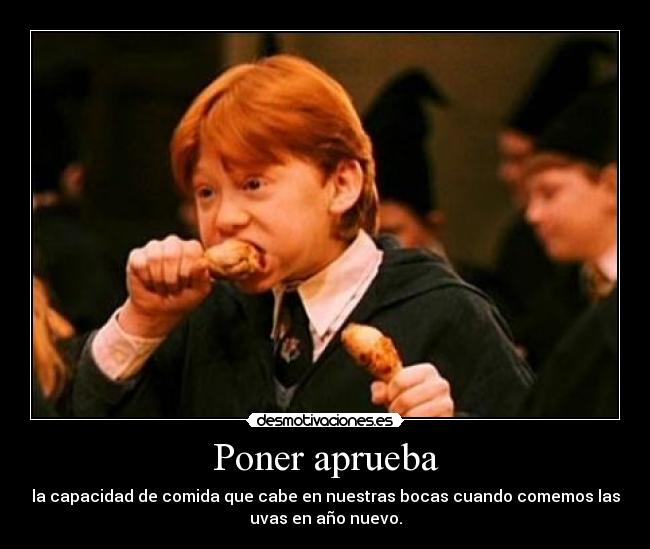 Poner aprueba - la capacidad de comida que cabe en nuestras bocas cuando comemos las
uvas en año nuevo.