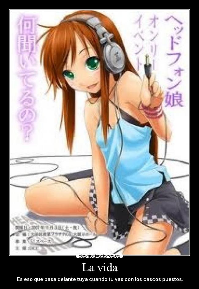 La vida - Es eso que pasa delante tuya cuando tu vas con los cascos puestos.