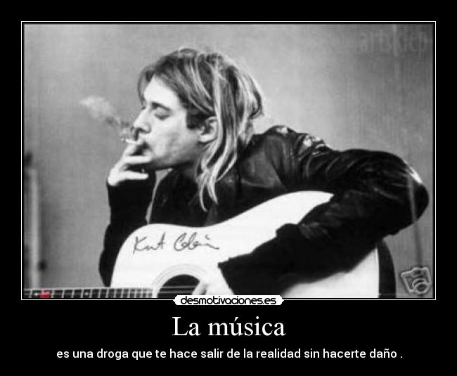 La música - es una droga que te hace salir de la realidad sin hacerte daño .