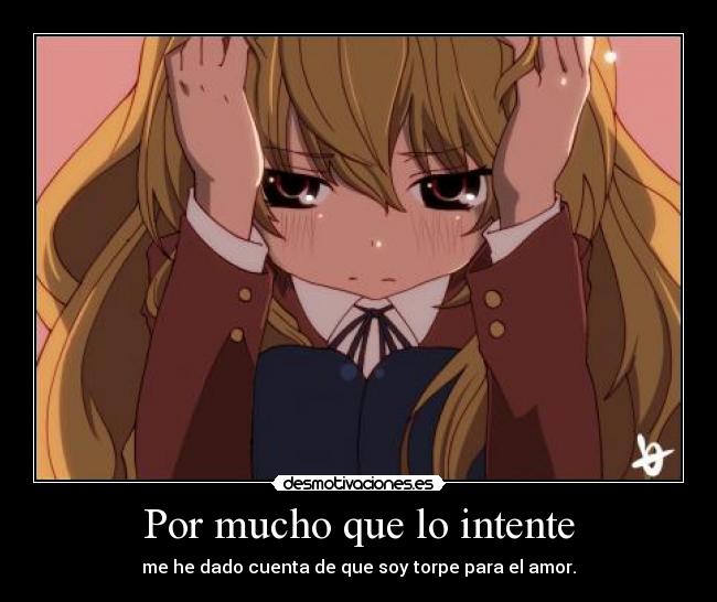 Por mucho que lo intente - me he dado cuenta de que soy torpe para el amor.