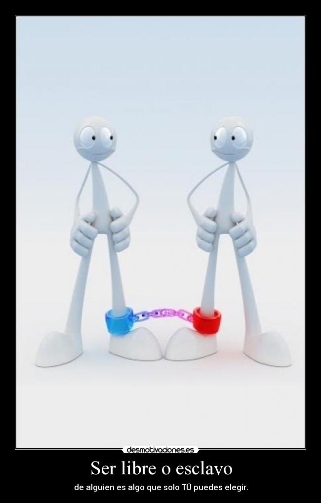 Ser libre o esclavo -