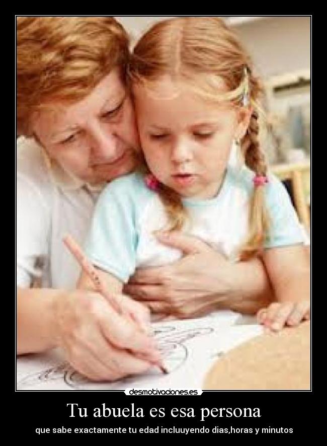 Tu abuela es esa persona - que sabe exactamente tu edad incluuyendo dias,horas y minutos