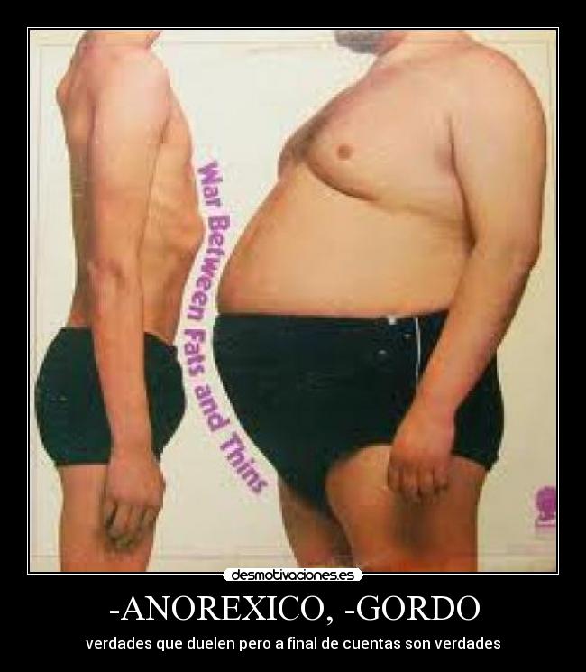 -ANOREXICO, -GORDO - verdades que duelen pero a final de cuentas son verdades