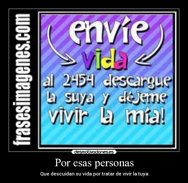 Por esas personas - Que descuidan su vida por tratar de vivir la tuya