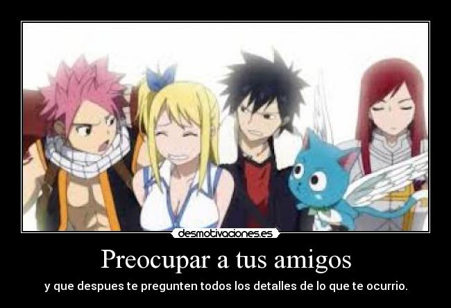 Preocupar a tus amigos - y que despues te pregunten todos los detalles de lo que te ocurrio.