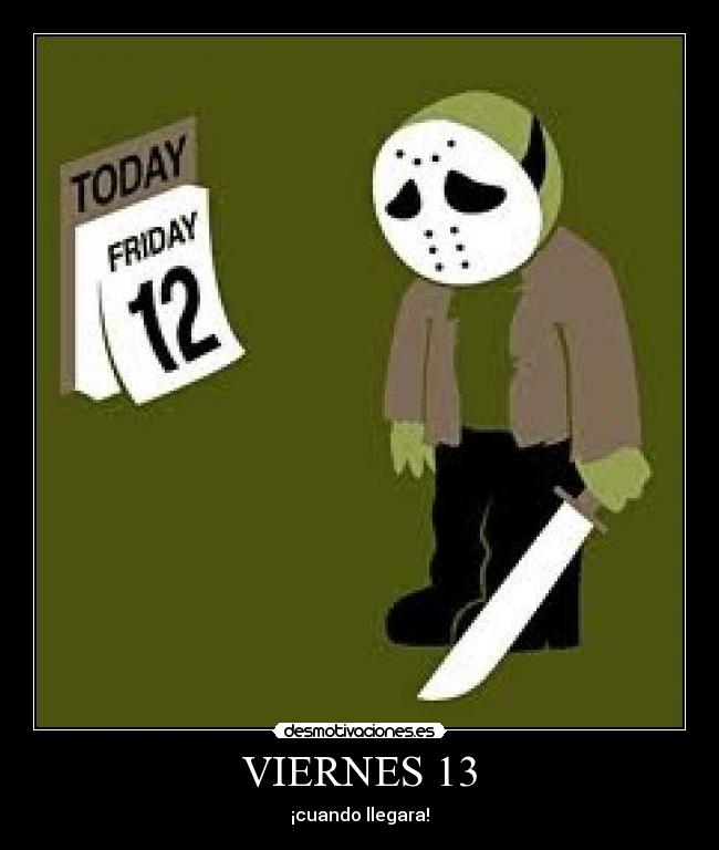 VIERNES 13 - ¡cuando llegara!