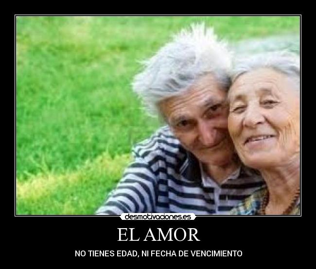 EL AMOR - NO TIENES EDAD, NI FECHA DE VENCIMIENTO