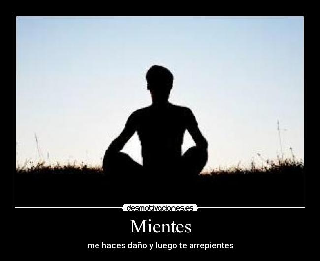 Mientes - me haces daño y luego te arrepientes