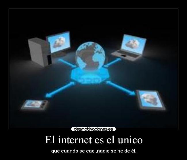 El internet es el unico -