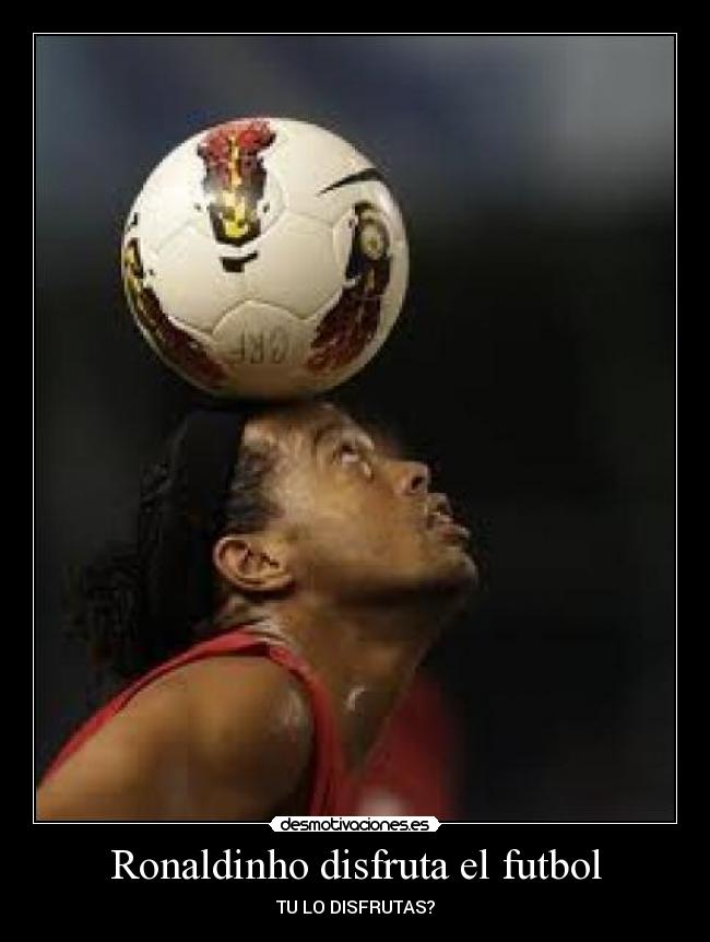 Ronaldinho disfruta el futbol - TU LO DISFRUTAS?