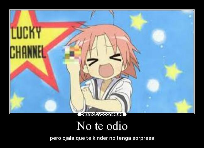 No te odio - pero ojala que te kinder no tenga sorpresa