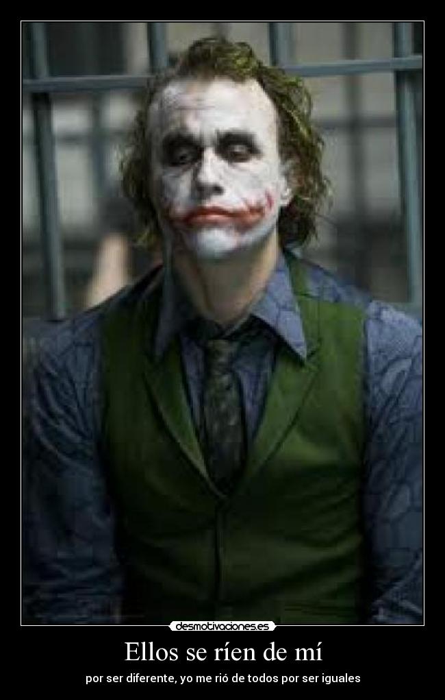 Ellos se ríen de mí - por ser diferente, yo me rió de todos por ser iguales