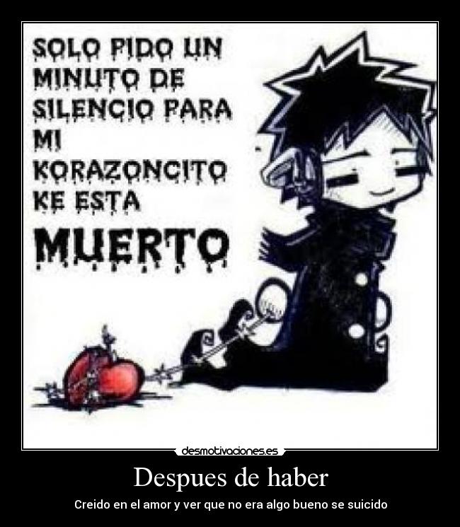 Despues de haber - Creido en el amor y ver que no era algo bueno se suicido