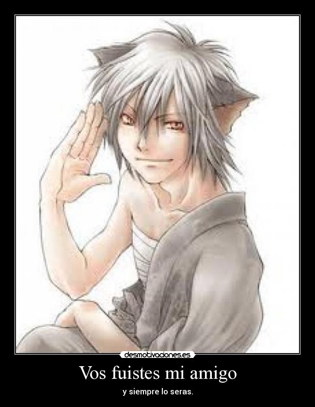 Vos fuistes mi amigo - y siempre lo seras.