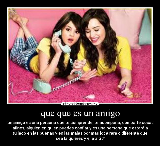 que que es un amigo - un amigo es una persona que te comprende, te acompaña, comparte cosas
afines, alguien en quien puedes confiar y es una persona que estará a
tu lado en las buenas y en las malas por mas loca rara o diferente que
sea la quieres y ella a ti :*