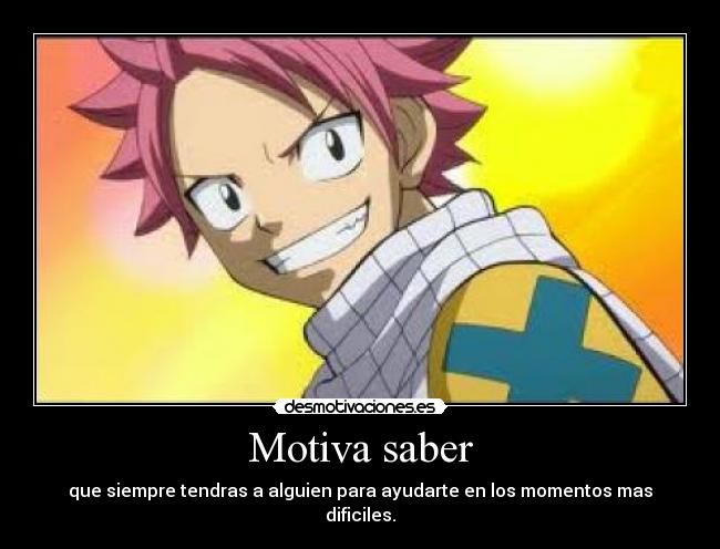 Motiva saber - que siempre tendras a alguien para ayudarte en los momentos mas dificiles.