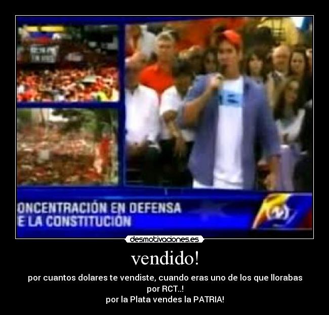 vendido! - por cuantos dolares te vendiste, cuando eras uno de los que llorabas por RCT..!
por la Plata vendes la PATRIA!