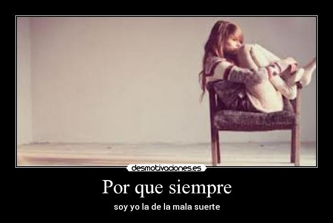 Por que siempre - soy yo la de la mala suerte