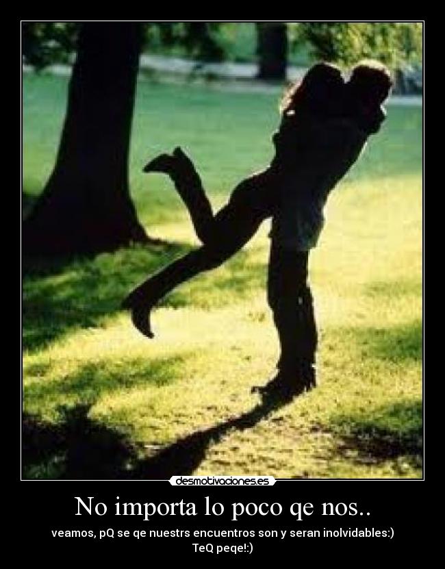 No importa lo poco qe nos.. -