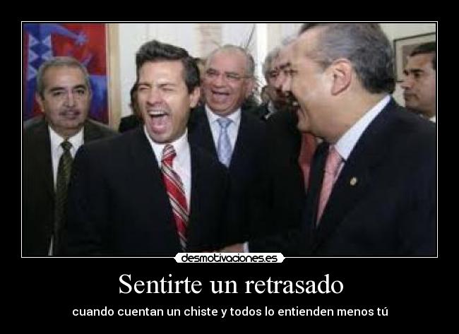 Sentirte un retrasado -