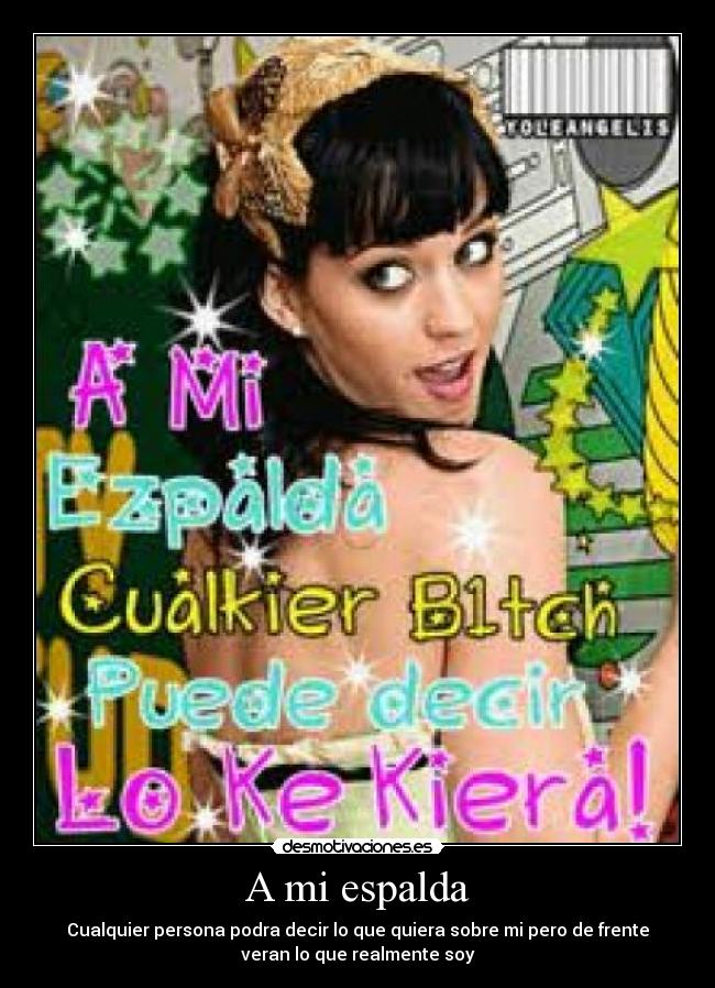 A mi espalda - Cualquier persona podra decir lo que quiera sobre mi pero de frente
veran lo que realmente soy