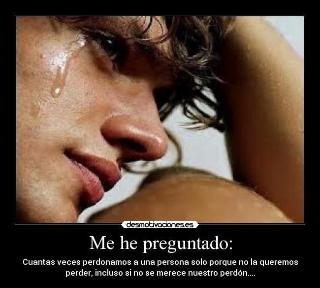 Me he preguntado: - Cuantas veces perdonamos a una persona solo porque no la queremos
perder, incluso si no se merece nuestro perdón....